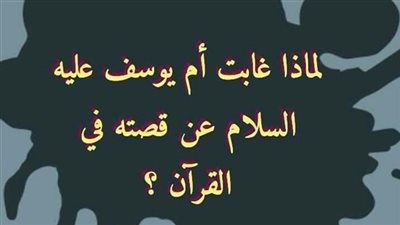 لماذا غابت أم يوسف عليه السلام عن قصته في القرآن